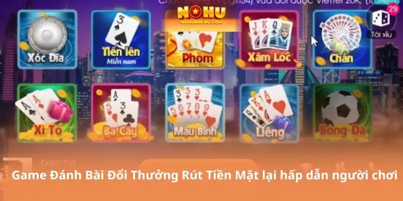 Game Đánh Bài Đổi Thưởng Rút Tiền Mặt lại hấp dẫn người chơi