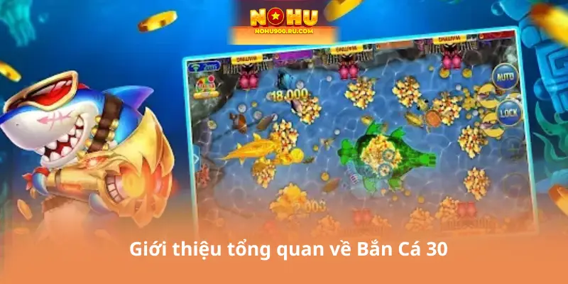 Giới thiệu tổng quan về Bắn Cá 30