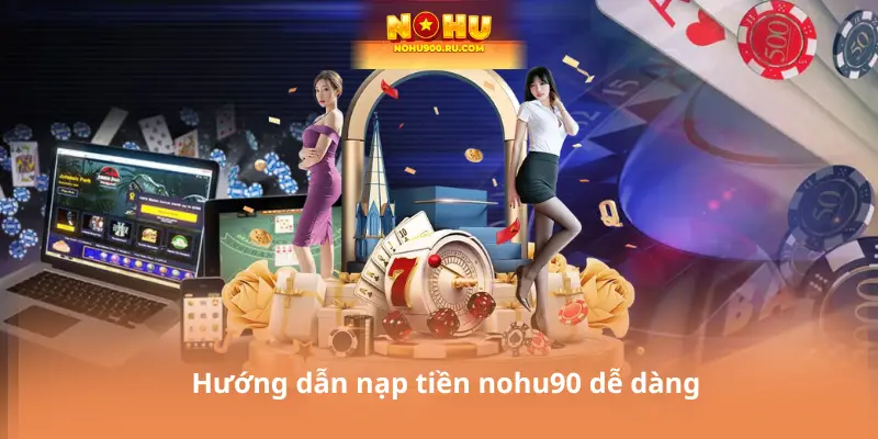 Hướng dẫn nạp tiền nohu90 dễ dàng
