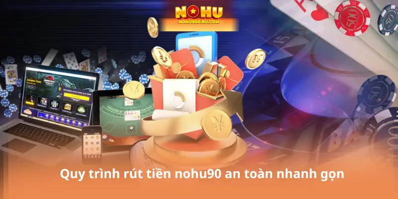 Quy trình rút tiền nohu90 an toàn nhanh gọn