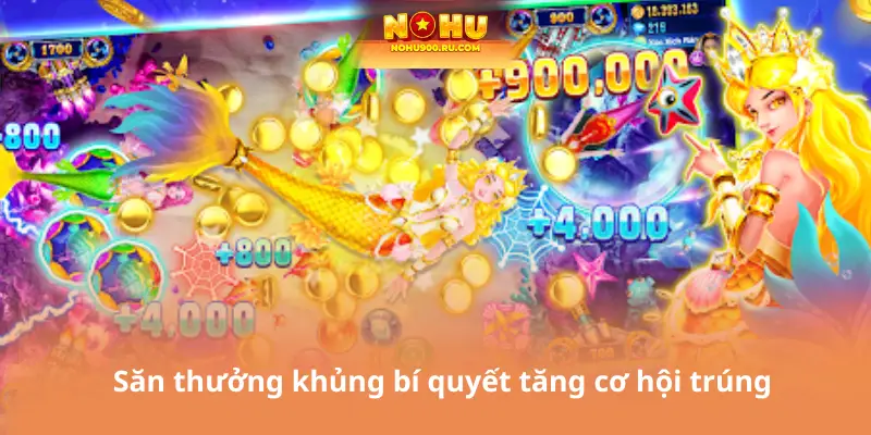 Săn thưởng khủng bí quyết tăng cơ hội trúng