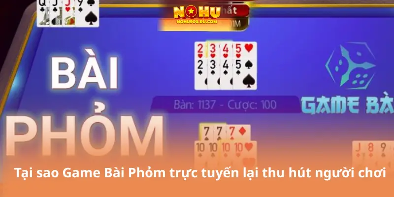 Tại sao Game Bài Phỏm trực tuyến lại thu hút người chơi
