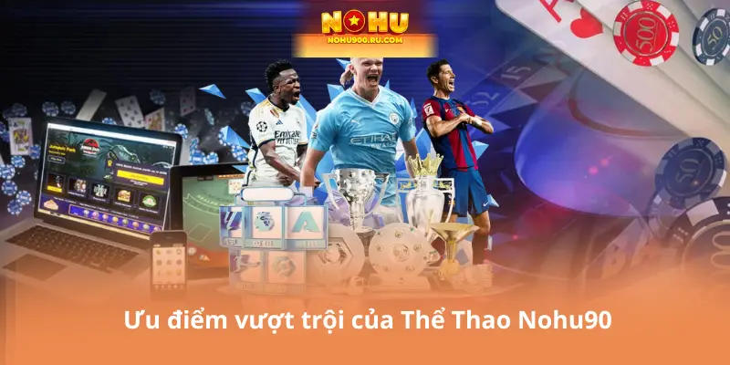 Ưu điểm vượt trội của Thể Thao Nohu90 